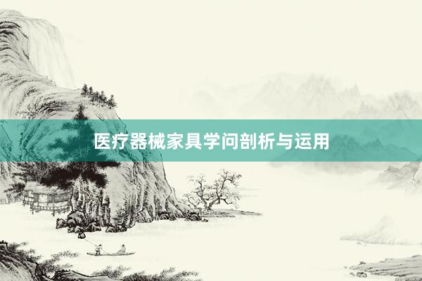 医疗器械家具学问剖析与运用